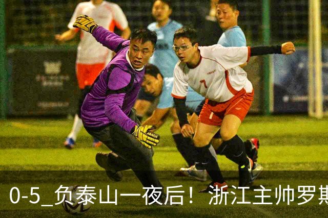 0-5 负泰山一夜后！浙江主帅罗斯消息传出，王钰栋坦言心声